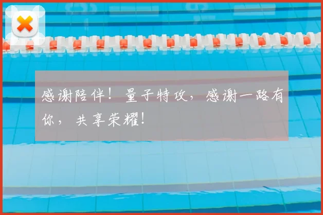 感谢陪伴！量子特攻，感谢一路有你，共享荣耀！