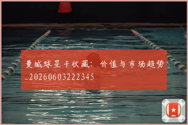 曼城球星卡收藏:价值与市场趋势_20260603222345
